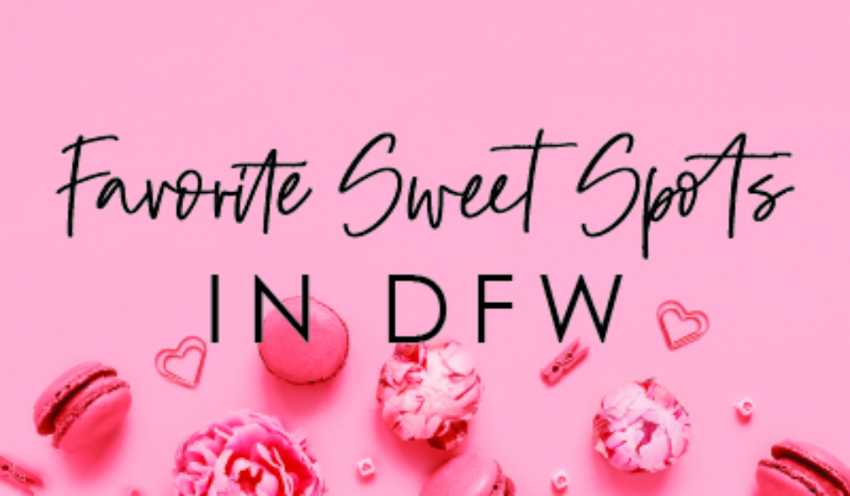 Favorite Sweet Spots in DFW